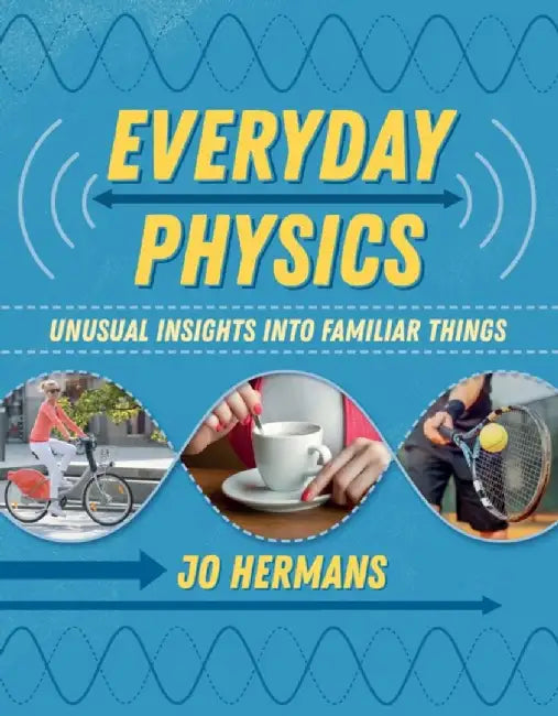 Everyday Physics: Unusual Insights Into Familiar Things by Jo Hermans