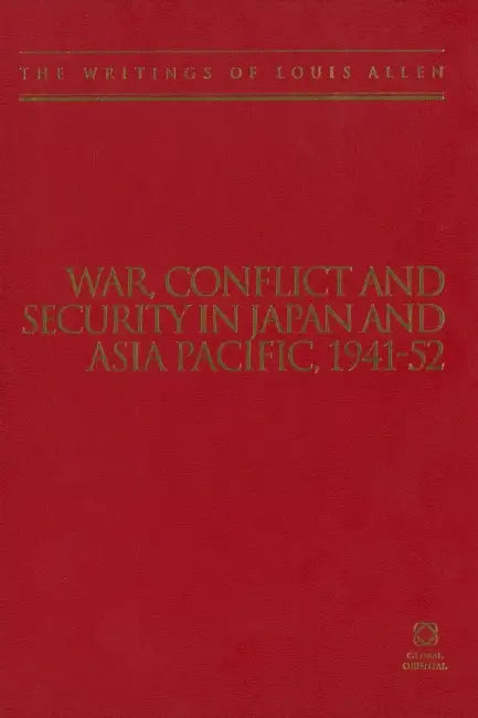 War, Conflict and Security in Japan and Asia Pacific, 1941-1952: The Writings of Louis Allen by Louis Allen
