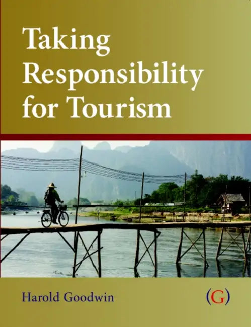 Taking Responsibility for Tourism by Harold (Professor, Leeds Metropolitan University) Goodwin