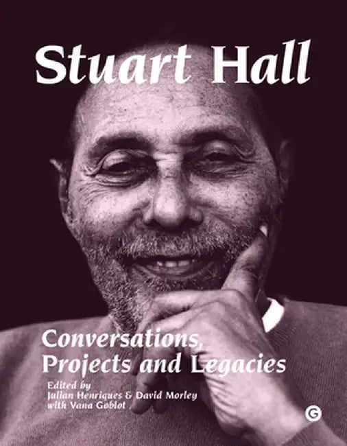 Stuart Hall: Conversations, Projects and Legacies by Julian Henriques