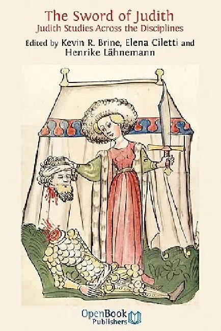 The Sword of Judith. Judith Studies Across the Disciplines. by Kevin R. Brine, Elena Ciletti, Henrike Lhnemann