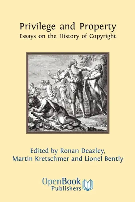 Privilege and Property. Essays on the History of Copyright by Ronan Deazley, Martin Kretschmer, Lionel Bently
