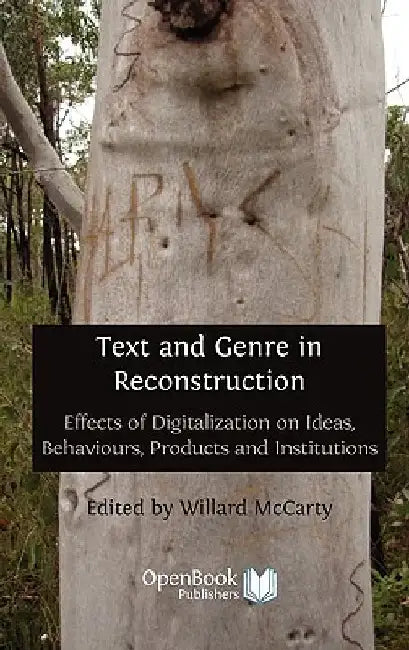 Text and Genre in Reconstruction: Effects of Digitalization on Ideas, Behaviours, Products and Institutions. by Willard McCarty