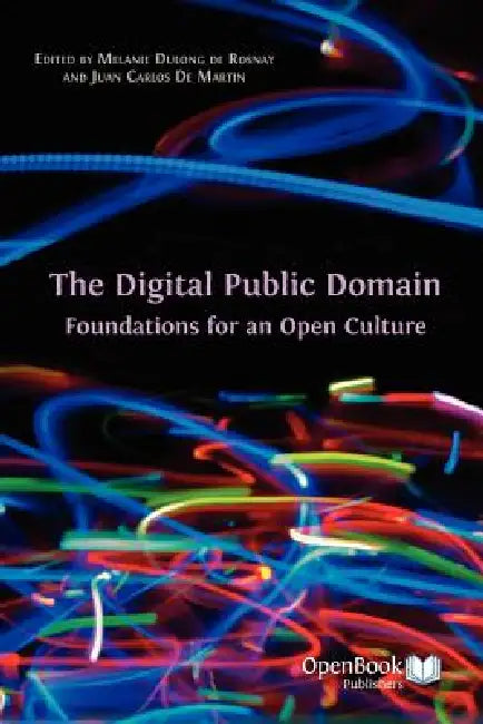 The Digital Public Domain: Foundations for an Open Culture by Melanie Dulong De Rosnay, Juan Carlos De Martin