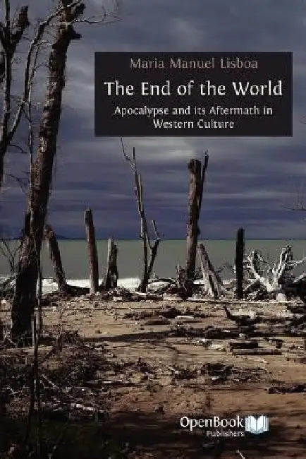 The End of the World: Apocalypse and Its Aftermath in Western Culture by Maria Manuel Lisboa