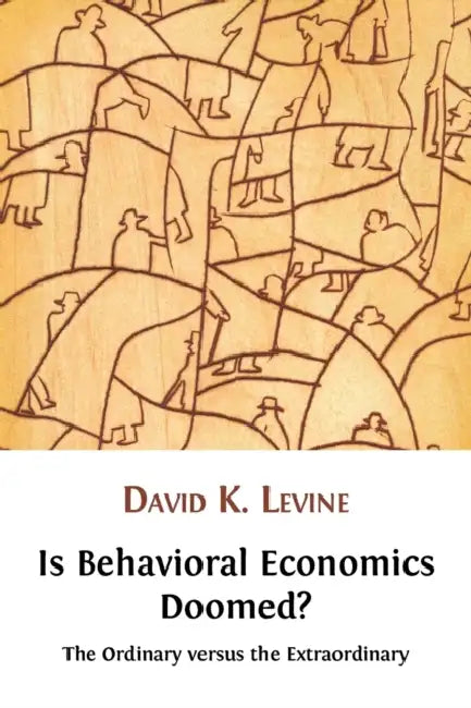 Is Behavioral Economics Doomed? The Ordinary versus the Extraordinary by David K. Levine