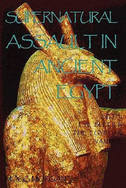 Supernatural Assault in Ancient Egypt: Seth, Evil Sleep & the Egyptian Vampire by Mogg Morgan