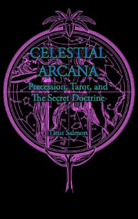 Celestial Arcana: Precession, Tarot & the Secret Doctrine by Titus Salmon