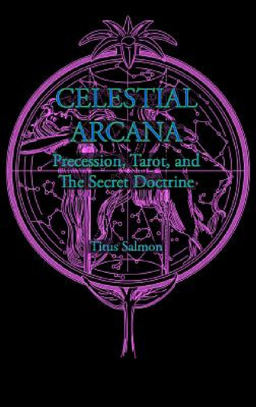 Celestial Arcana: Precession, Tarot & the Secret Doctrine by Titus Salmon