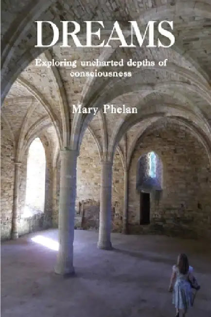 Dreams: Exploring uncharted depths of consciousness by Mary Phelan