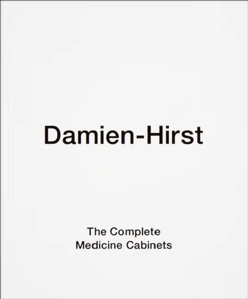 Damien Hirst: The Complete Medicine Cabinets by Damien Hirst, Arthur Danto, James Frey