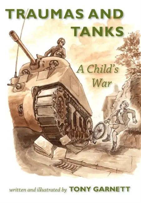 Traumas and Tanks: A Child's War by Tony Garnett, Tony Garnett