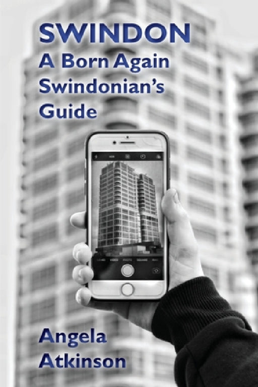 Swindon: A Born Again Swindonian's Guide by Angela Atkinson