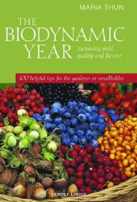 The Biodynamic Year: Increasing Yield, Quality and Flavour: 100 Helpful Tips for the Gardener or Smallholder by Maria Thun