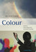 Colour: Seeing, Experiencing, Understanding by Ueli Seiler-Hugova