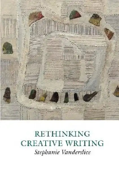 Rethinking Creative Writing in Higher Education by Stephanie Vanderslice