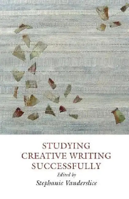Studying Creative Writing-Successfully by Stephanie Vanderslice