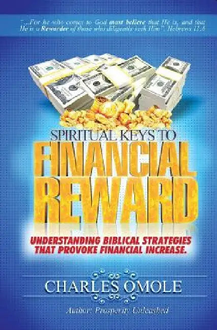 Spiritual Keys to Financial Reward: Understanding Biblical Strategies that Provoke Financial Increase by Charles Omole