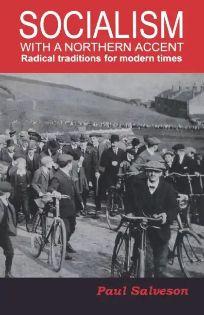 Socialism with a Northern Accent: Radical Traditions for Modern Times by Paul Salveson