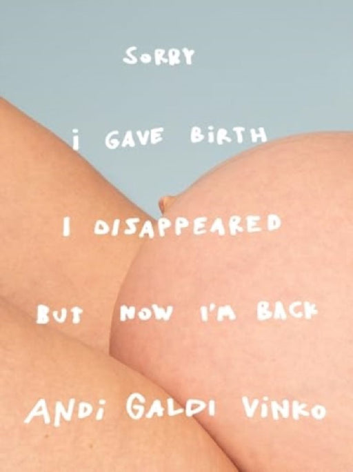 Andi Galdi Vinko: Sorry I Gave Birth I Disappeared But Now I'm Back by Andi Galdi Vinko
