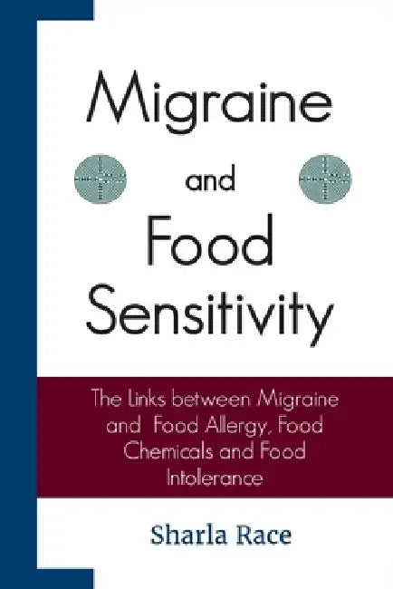 Migraine and Food Sensitivity: The Links between Migraine, Food Allergy, Food Chemicals, and Food Intolerance by Sharla Race