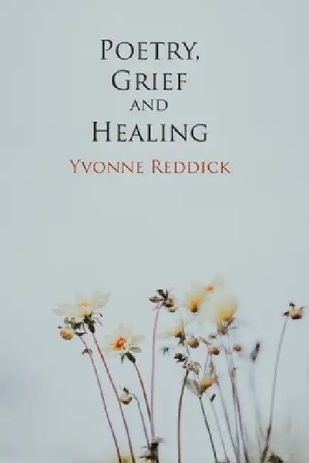Poetry, Grief and Healing by Yvonne Reddick