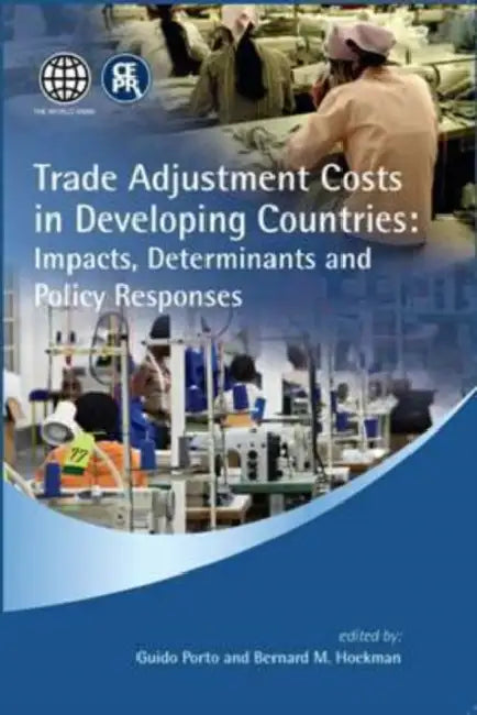 Trade Adjustment Costs in Developing Countries: Impacts, Determinants and Policy Responses by Bernard Hoekman
