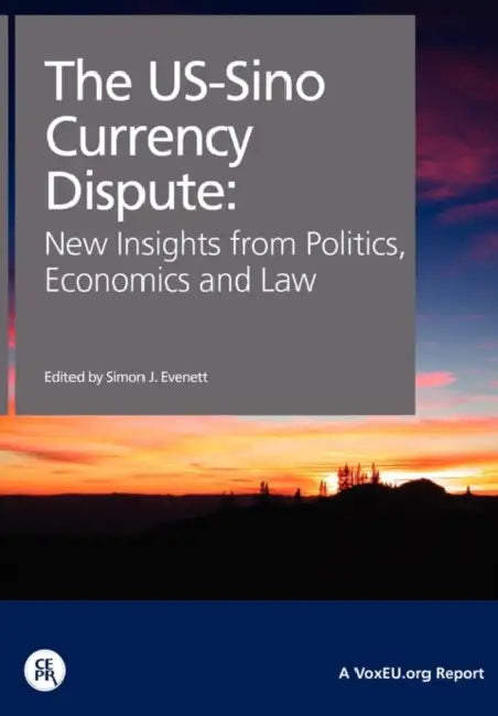 The Us-Sino Currency Dispute: New Insights from Economics, Politics and Law by Simon J. Evenett