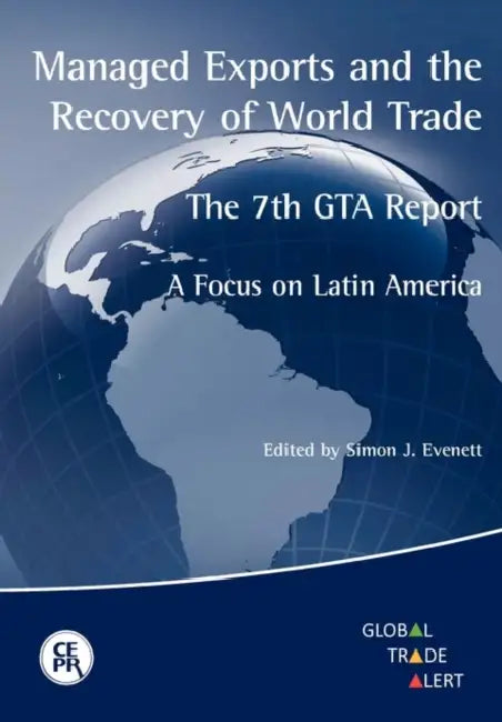 Managed Exports and the Recovery of World Trade: The 7th GTA Report by Simon J. Evenett