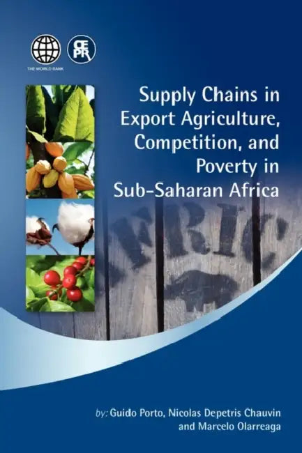Supply Chains in Export Agriculture, Competition, and Poverty in Sub-Saharan Africa by Guido Porto, Nicolas Depetris Chauvin, Marcelo Olarreaga
