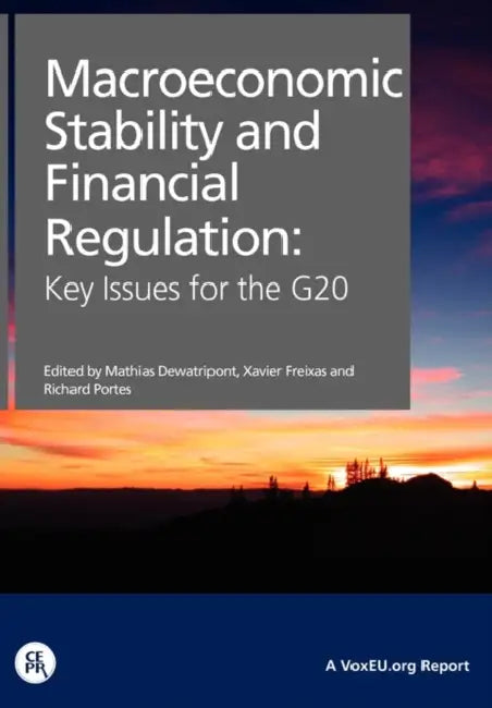 Macroeconomic Stability and Financial Regulation: Key Issues for the G20 by Mathias Of Econo Dewatripont, Xavier Freixas, Richard Portes