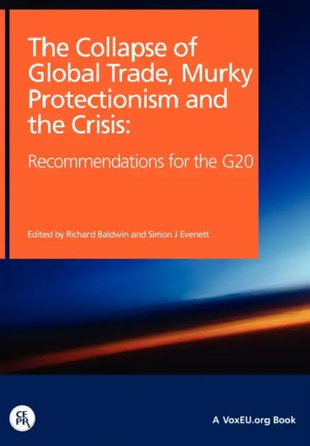 The Collapse of Global Trade, Murky Protectionism, and the Crisis: Recommendations for the G20 by Richard Of Internati Baldwin, Simon Director of Economic Res Evenett