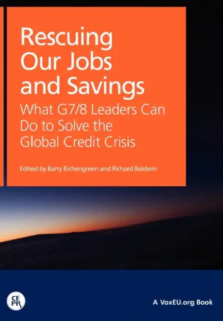 Rescuing Our Jobs and Savings: What G7/8 Leaders Can Do to Solve the Global Credit Crisis by Barry Of Economi Eichengreen, Richard Of Internati Baldwin