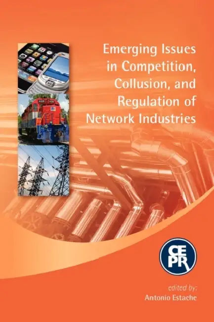 Emerging Issues in Competition, Collusion, and Regulation of Network Industries by Antonio Bernard Van Ommeslaghe Estache