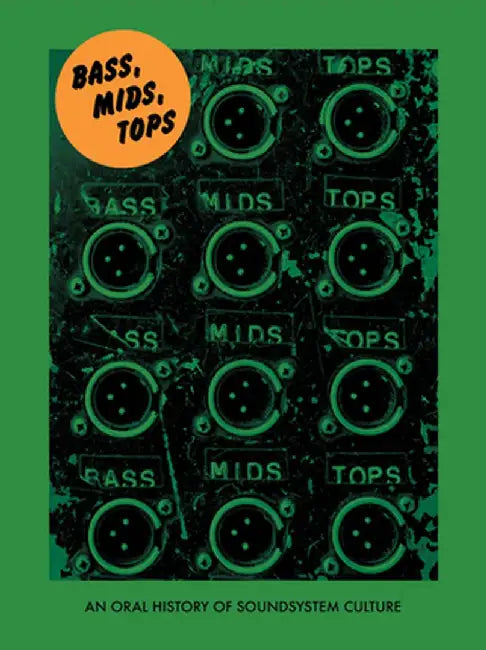 Bass, Mids, Tops: An Oral History of Sound System Culture by Joe Muggs