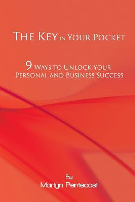 The Key in Your Pocket: 9 Ways to Unlock Your Personal and Business Success by Martyn Pentecost, Martyn Pentecost