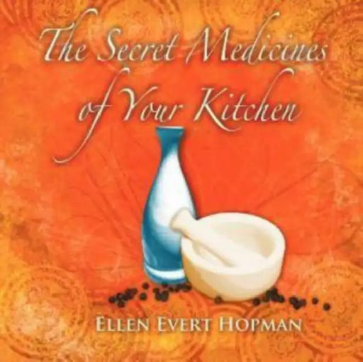 The Secret Medicines of Your Kitchen: A Practical Guide by Ellen Evert Hopman, Martyn Pentecost
