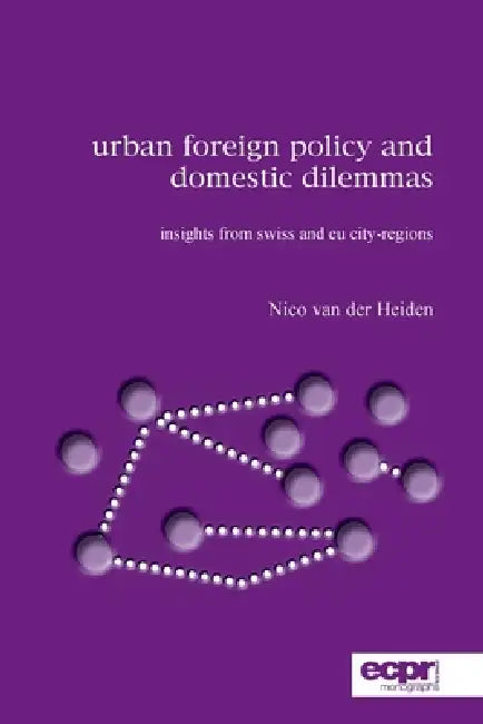 Urban Foreign Policy and Domestic Dilemmas: Insights from Swiss and EU City-regions by Nico Van Der Heiden