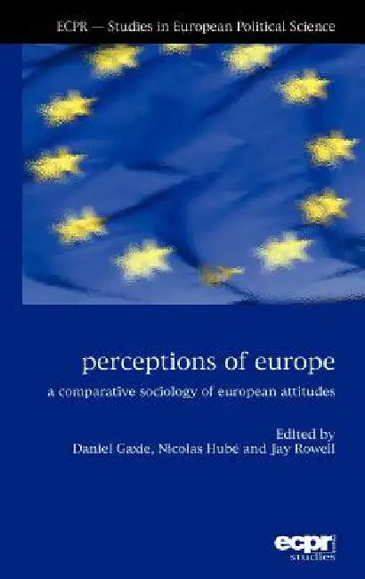 Perceptions of Europe: A Comparative Sociology of European Attitudes by Daniel Gaxie, Nicolas Hubé, Jay Rowell