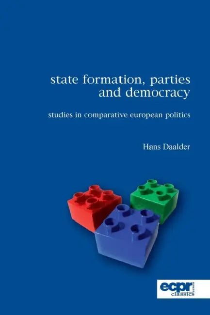 State Formation, Parties and Democracy: Studies in Comparative European Politics by Hans Daalder