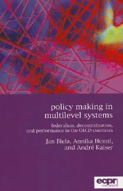 Policy Making in Multilevel Systems: Federalism, Decentralisation, and Performance in the OECD Countries by André Kaiser, Jan Biela, Annika Hennl