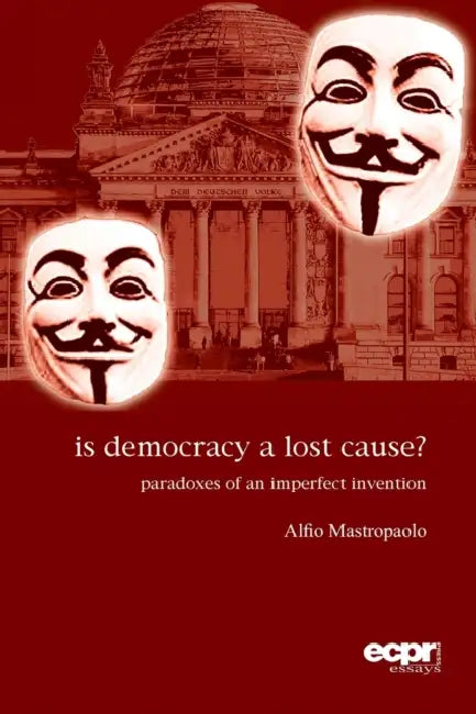 Is Democracy a Lost Cause?: Paradoxes of an Imperfect Invention by Alfio Mastropaolo