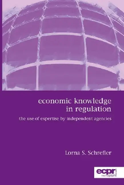 Economic Knowledge in Regulation: The Use of Expertise by Independent Agencies by Lorna S. Schrefler