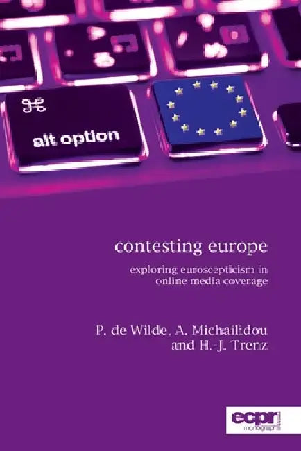 Contesting Europe: Exploring Euroscepticism in Online Media Coverage by Pieter de Wilde, Asimina Michailidou, Hans J. Trenz