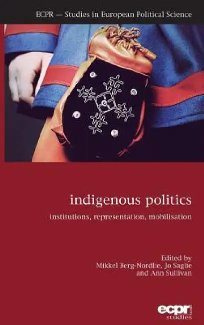 Indigenous Politics: Institutions, Representation, Mobilisation by Mikkel Berg-Nordlie, Jo Saglie, Ann Sullivan