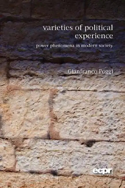 Varieties of Political Experience: Power Phenomena in Modern Society by Gianfranco Poggi