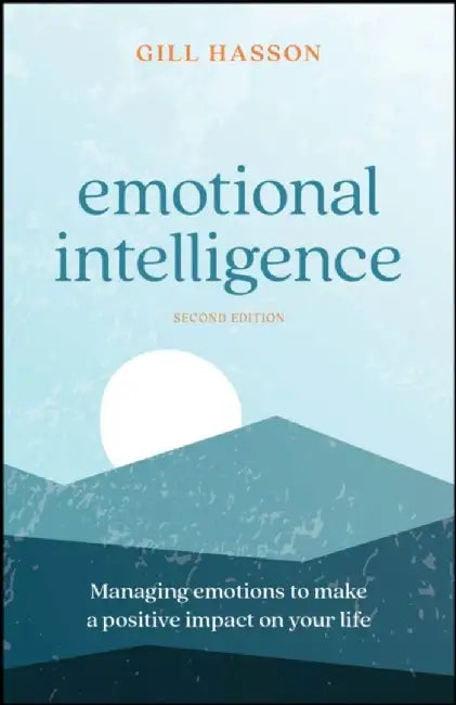 Emotional Intelligence: Managing Emotions to Make a Positive Impact on Your Life by Gill Hasson