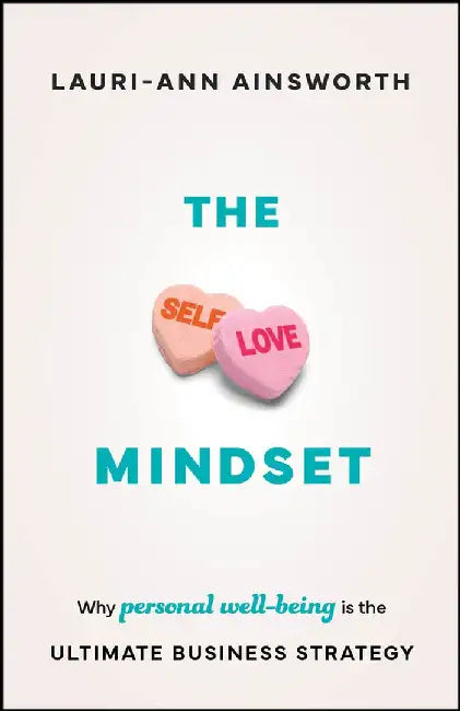 The Self-Love Mindset: Why Personal Wellbeing is the Ultimate Business Strategy by Lauri-Ann Ainsworth