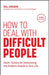 How to Deal with Difficult People: Smart Tactics for Overcoming the Problem People in Your Life, 2nd Edition by Gill Hasson