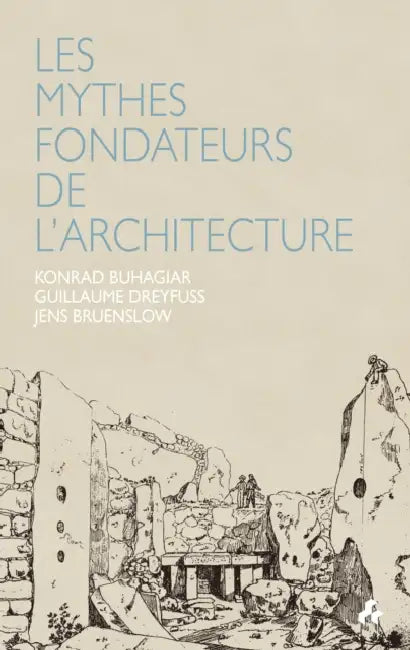 Les Mythes Fondateurs de l'Architecture by Konrad Buhagiar, Guillaume Dreyfuss, Jens Bruenslow
